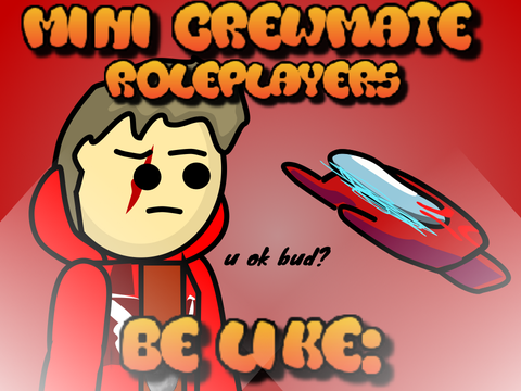 Mini Crewmate roleplayers be like: