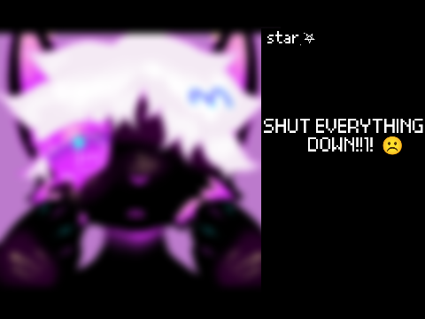 ꩜ shut everything down [FLASH + artstyle update] ꩜