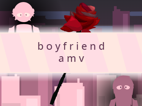 boyfriend amv