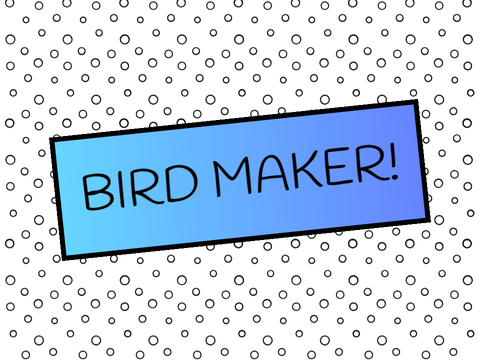 Bird Maker :D