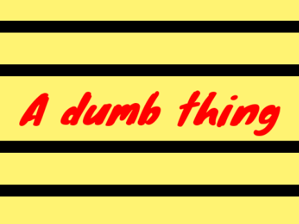 A dumb thing