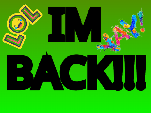 Im back!!