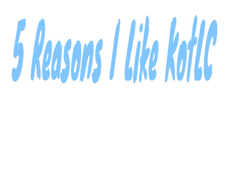 5 Reasons I Like KotLC