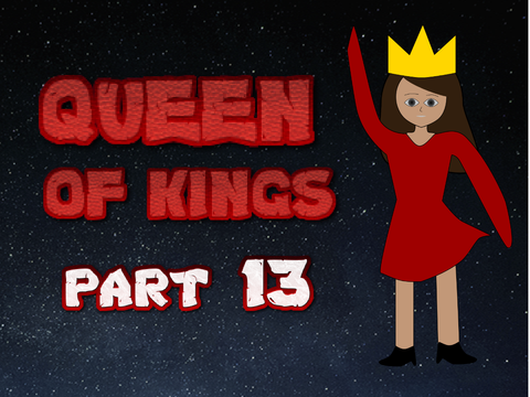 Queen of Kings - Part 13