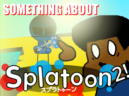 Something About Splatoon 2 w/ some tweaks