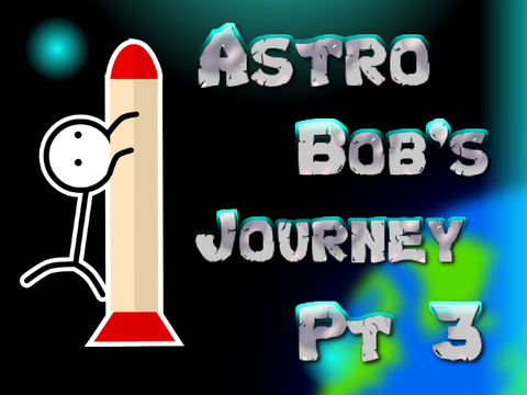 Astro Bob's Journey Pt 3