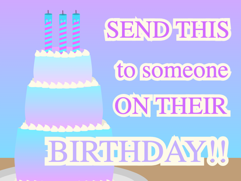 Send this to someone on their birthday!