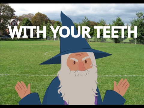 WITH YOUR TEETH
