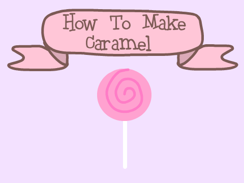 How To Make Caramel