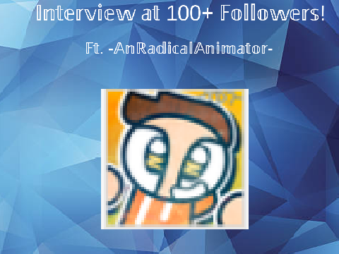 Interview Ft. @-AnRadicalAnimator-