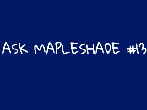 ASK MAPLESHADE #13