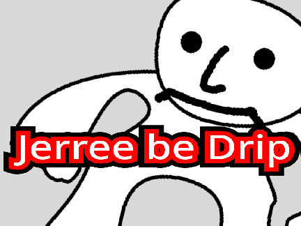 Jerree be Drip.