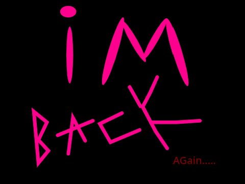  IM BACK again...