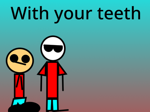 With your teeth!!!! Collab with @invadergamer11