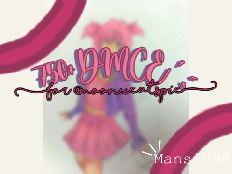 750+ DMCE ˊˎ- (for @moonueatspie )