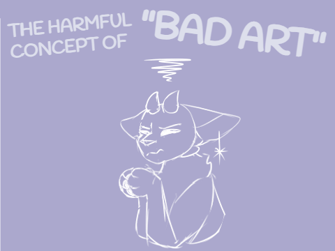 ☆ the harmful concept of "bad art" ☆