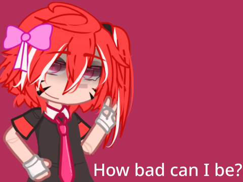 ○★:: How bad can I be?