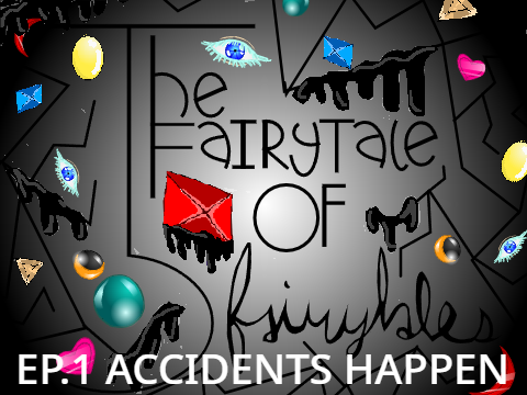 Ep. 2 The Fairytale of Fairytales~ Accidents happen