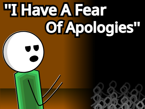 “I Have A Fear of Apologies”