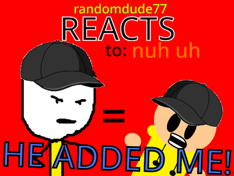  HE ADDED ME! r77 Reacts to: nuh uh 