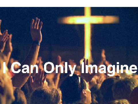 I can only imagine but whenever it says I can only imagine it goes faster!  