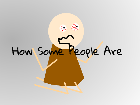 How Some People Are...