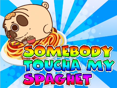 SOMEBODY TOUCHA MY SPAGHET