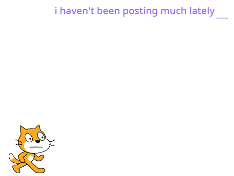why i haven't been posting much