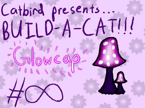 Build-a-(goofy)-cat!!! Glowcap