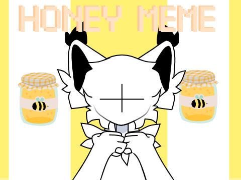 ~HONEY~ meme template/contest entry