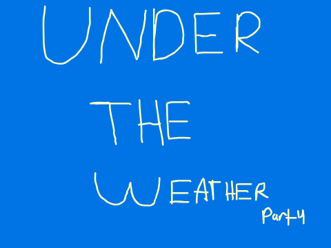  Under the Weather  part 4
