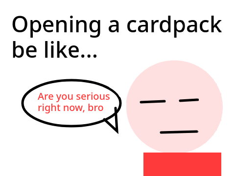 Opening a cardpack be like...
