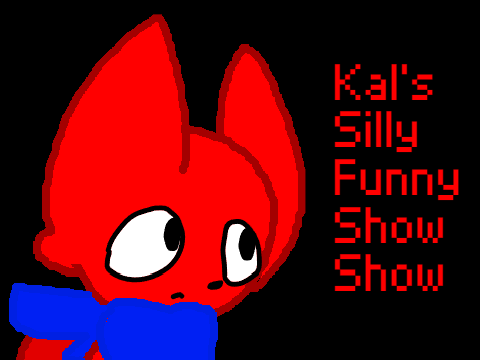 Kal's Silly Funny Show Show!! | Ep 1 | (UNFINISHED)