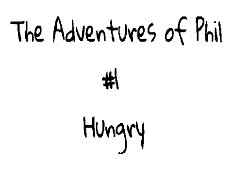 The Adventures of Phil :#1- Hungry