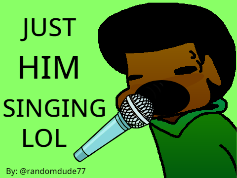 Just Him Singing Lol. 