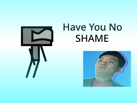 Have You No Shame?