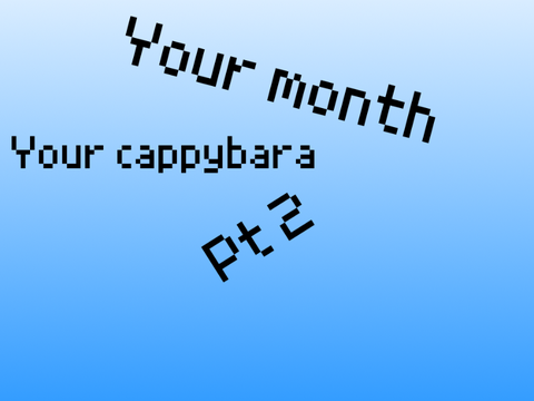 Your month your cappybara pt 2!!!!