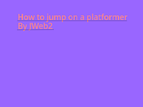 How to jump on a platformer.