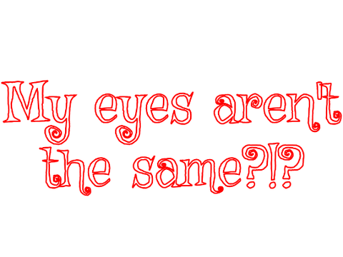 MY EYES ARE DIFFERENT?!??
