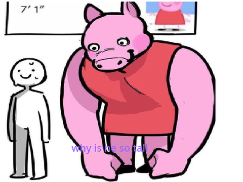 why is peppa pig so tall?!