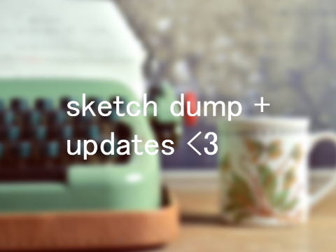 sketch dump + updates (I ADDED A THUMBNAIL BE PROUD)