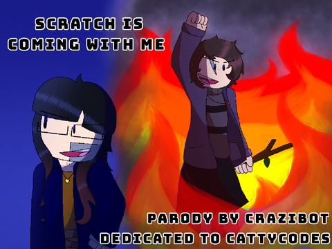 Scratch is Coming With Me [Parody] [Dedicated to CattyCodes <3]