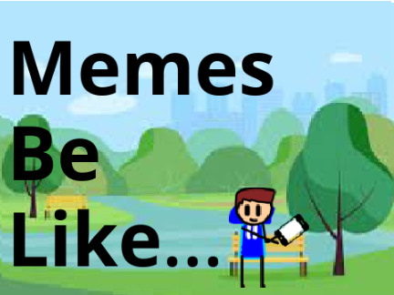Memes be like...