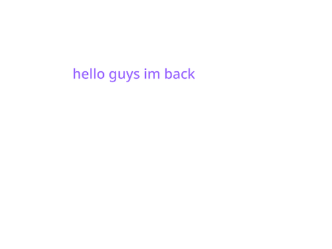 hello im back.
