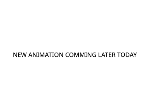 NEW ANIMATION COMMING LATER TODAY