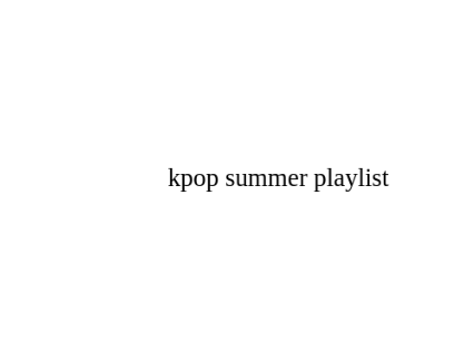 # kpop summer playlist