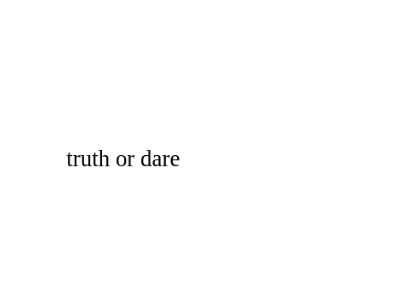 # truth or dare