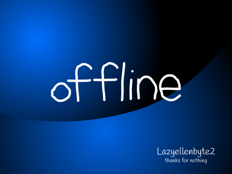 I am offline, So be patient.