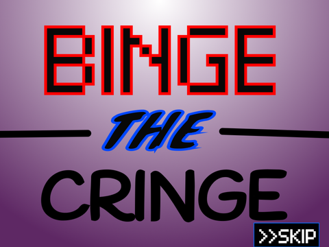 Binge The Cringe {GAME}