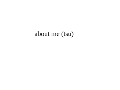 # about me (tsu)